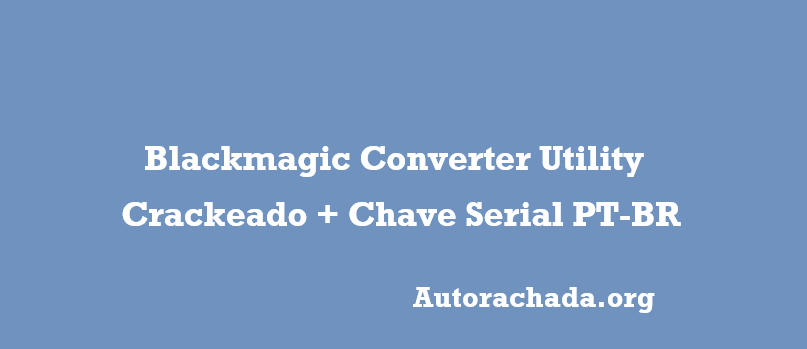 Blackmagic Converter Utility Crackeado